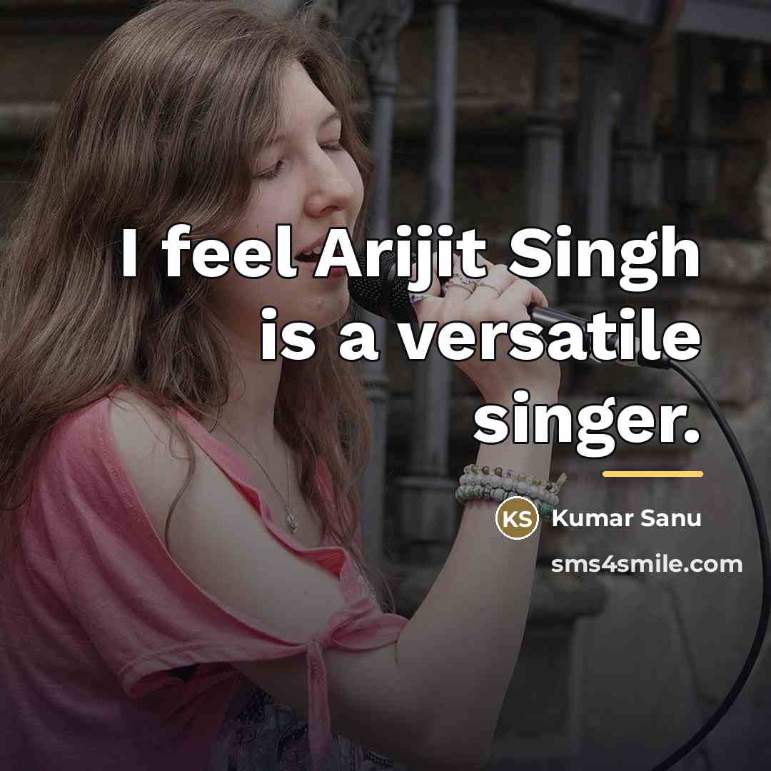 “I feel Arijit Singh is a versatile singer.…” quote by Kumar Sanu