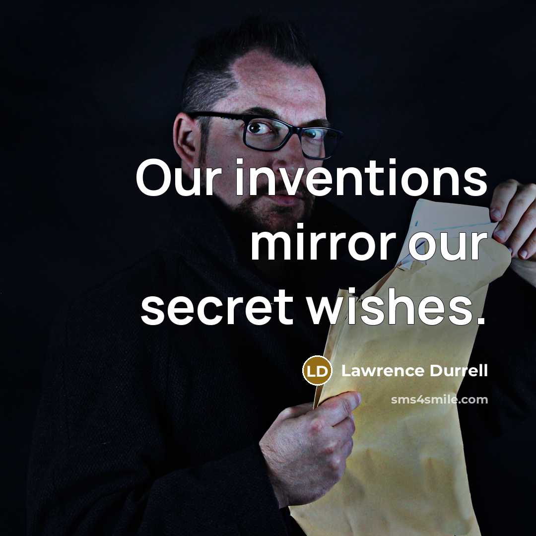 “Our inventions mirror our secret wishes.…” quote by Lawrence Durrell