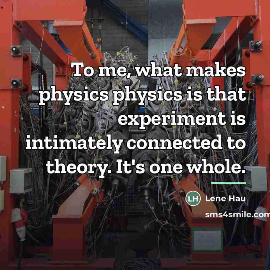 “To me, what makes physics physics is that experiment is…” quote by Lene Hau