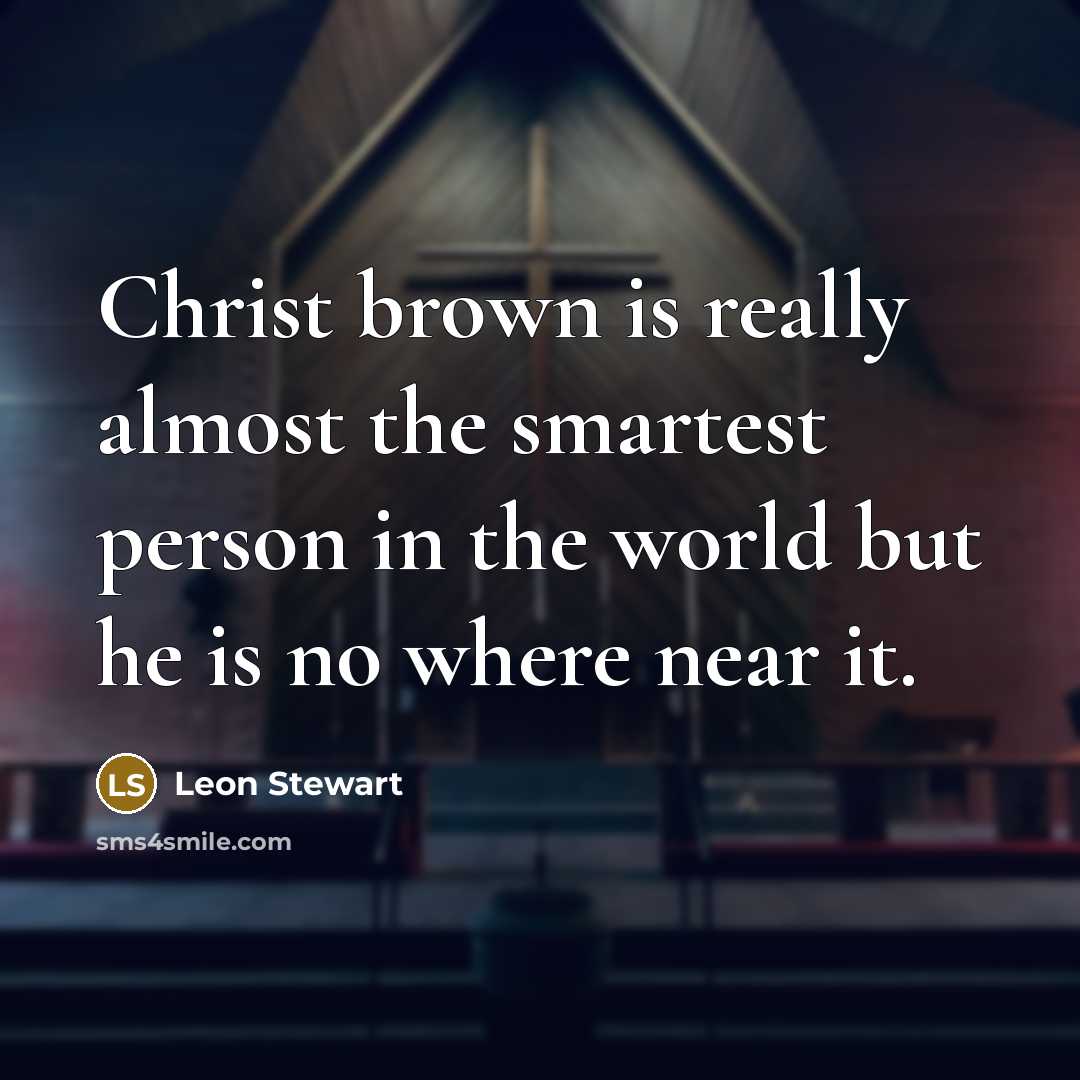 “Christ brown is really almost the smartest person in the…” quote by Leon Stewart