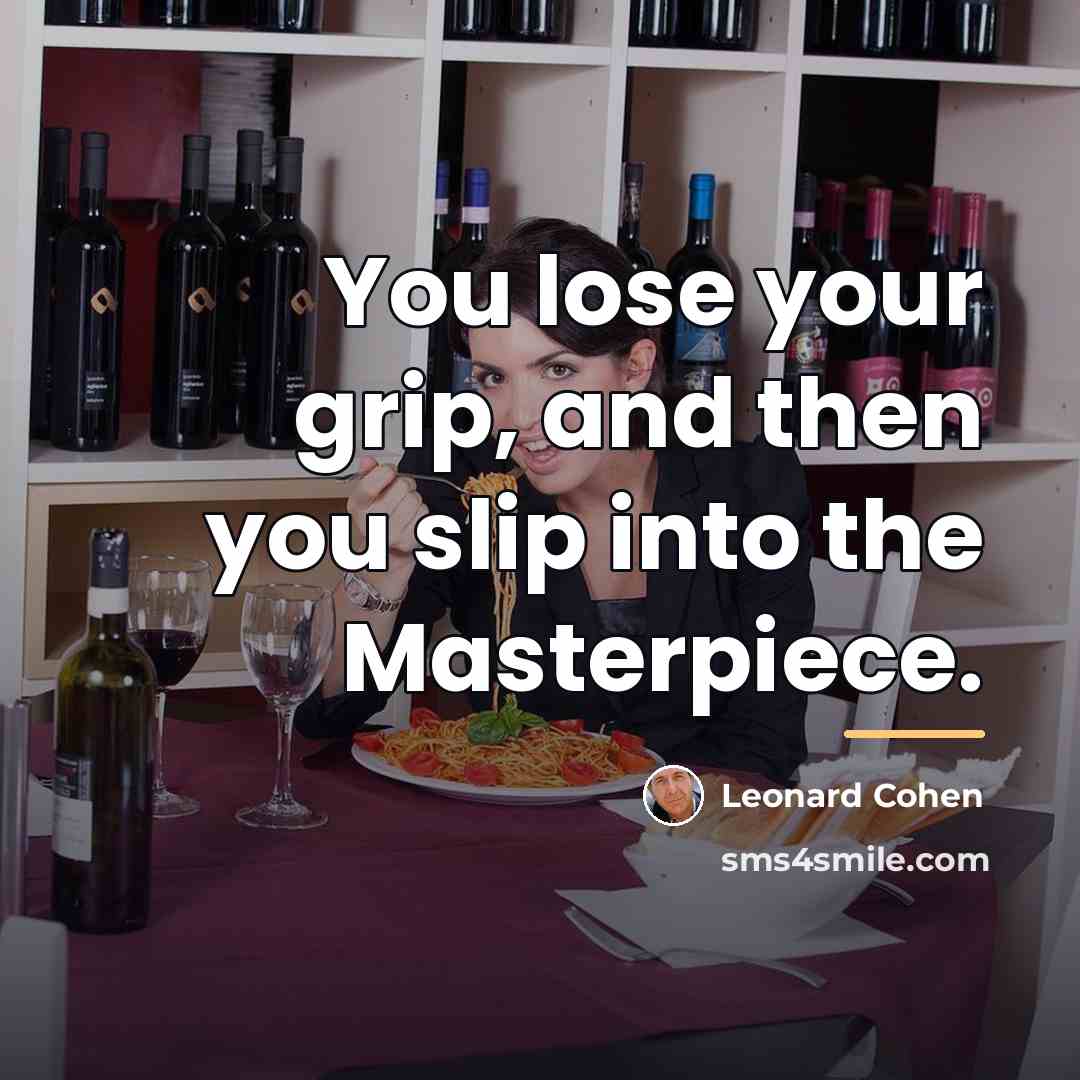 “You lose your grip, and then you slip into the…” quote by Leonard Cohen