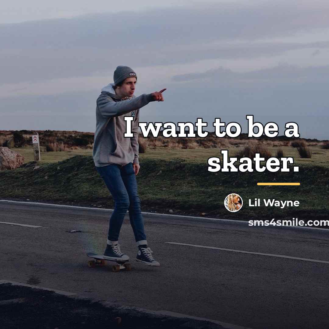 “I want to be a skater.…” quote by Lil Wayne