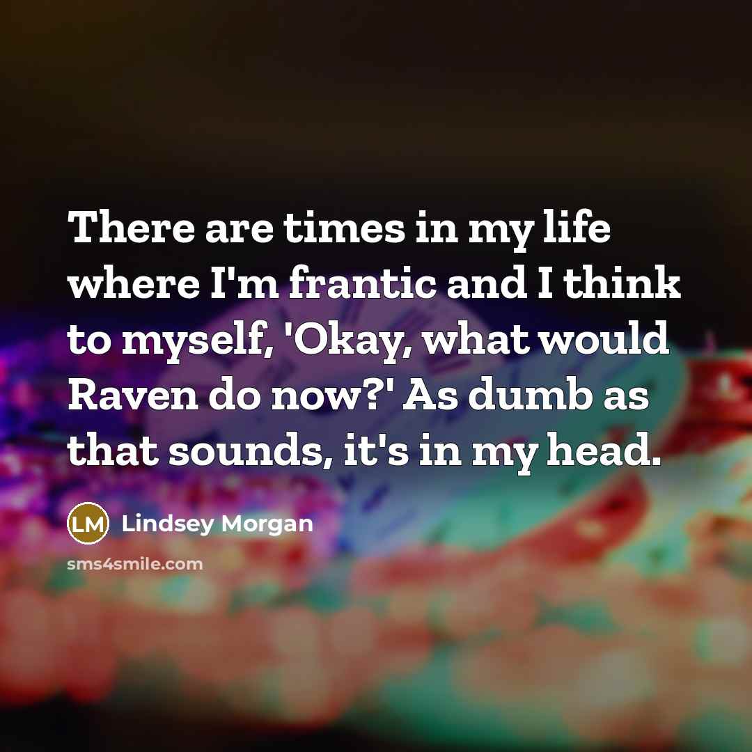 “There are times in my life where I'm frantic and…” quote by Lindsey Morgan