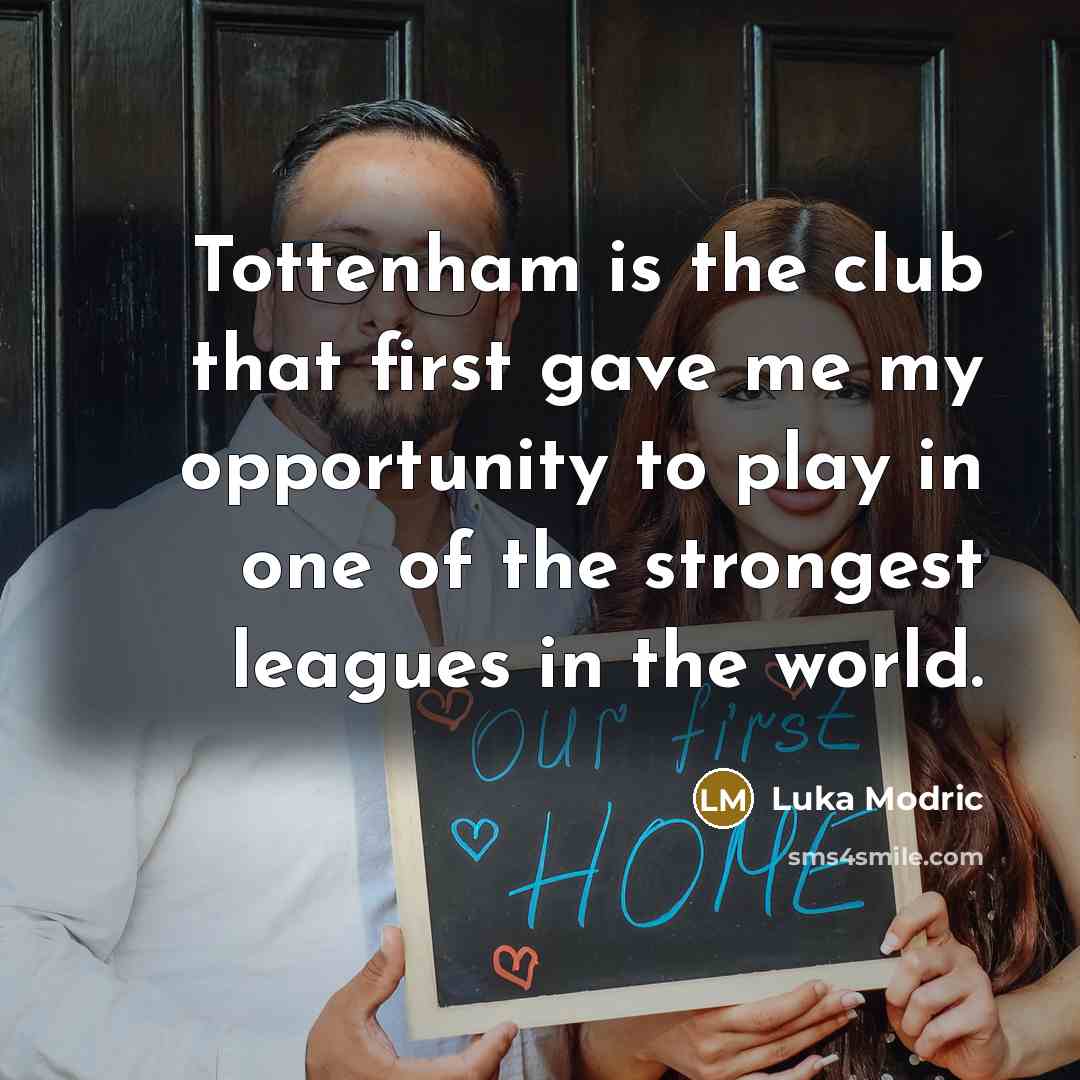 “Tottenham is the club that first gave me my opportunity…” quote by Luka Modric