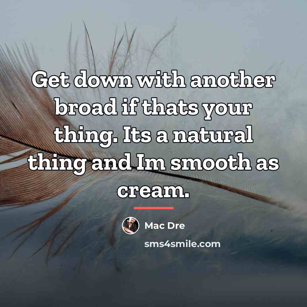 “Get down with another broad if thats your thing. Its…” quote by Mac Dre