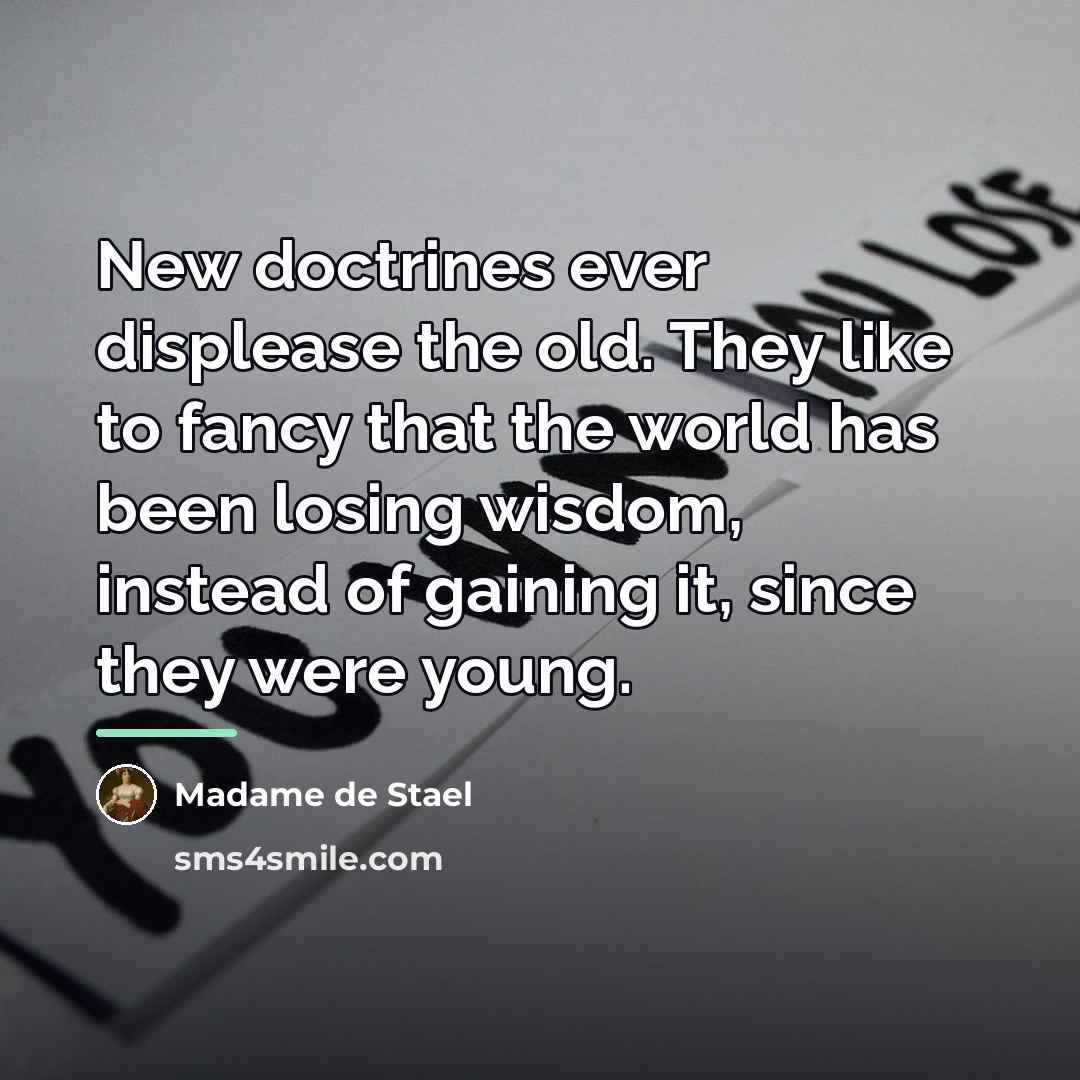 “New doctrines ever displease the old. They like to fancy…” quote by Madame de Stael