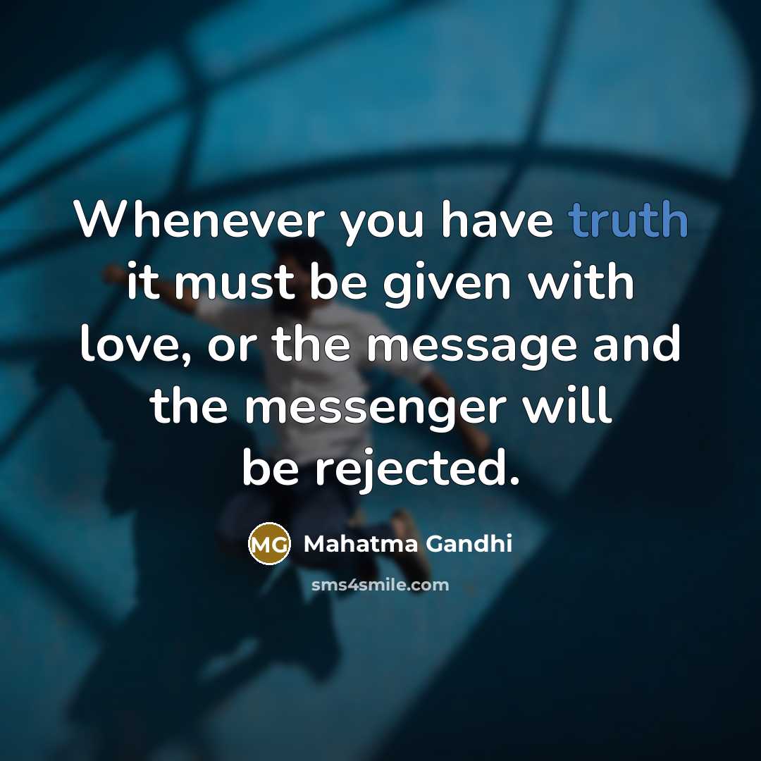 “Whenever you have truth it must be given with love,…” quote by Mahatma Gandhi
