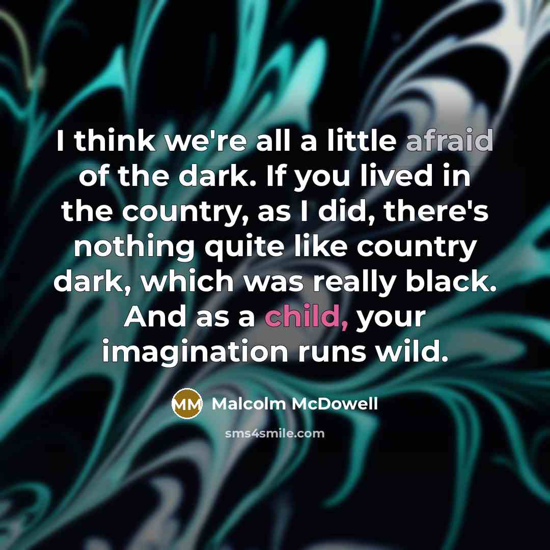 “I think we're all a little afraid of the dark.…” quote by Malcolm McDowell