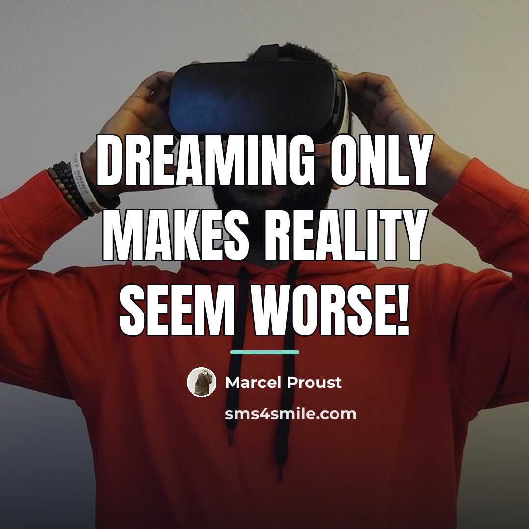 “Dreaming only makes reality seem worse!…” quote by Marcel Proust