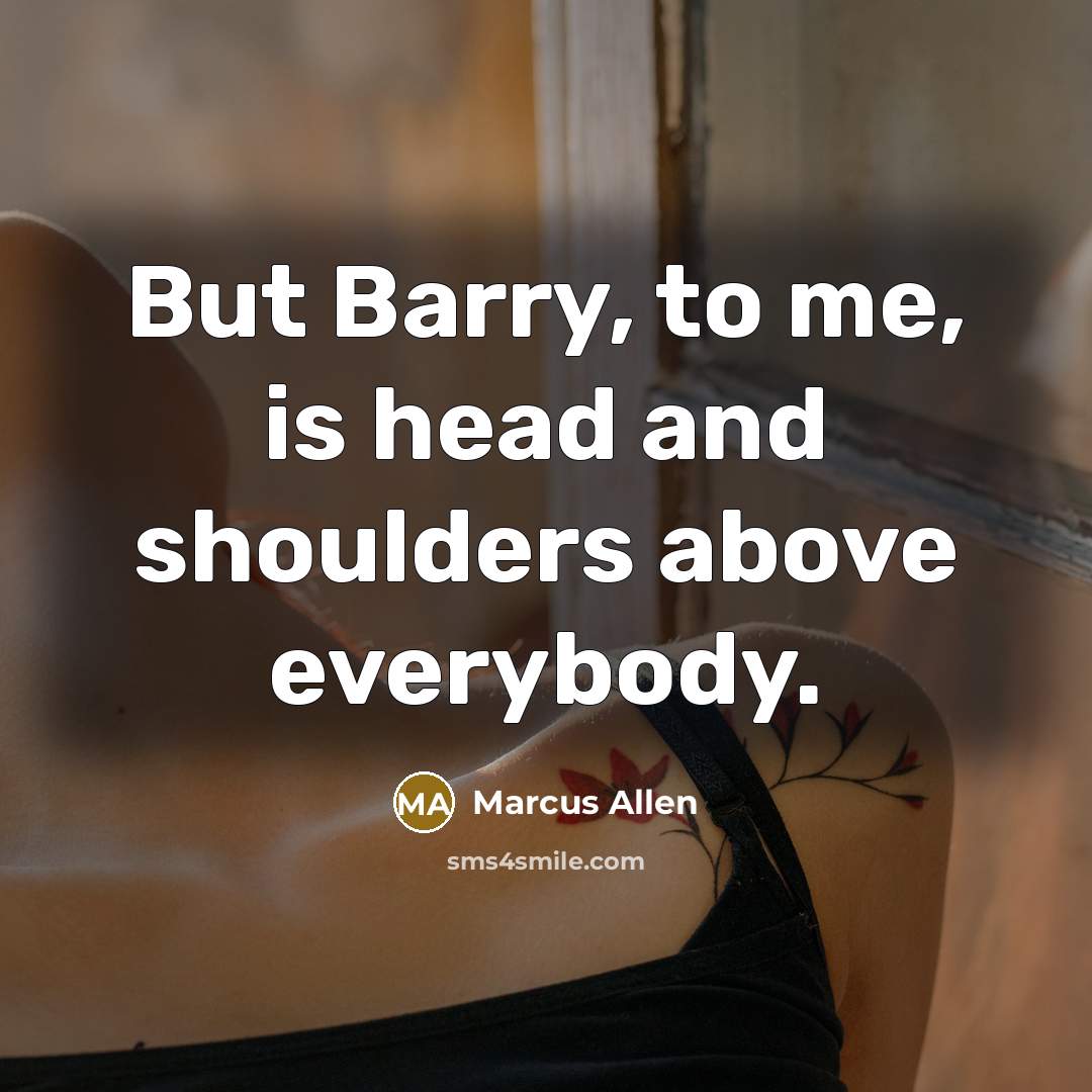 “But Barry, to me, is head and shoulders above everybody.…” quote by Marcus Allen