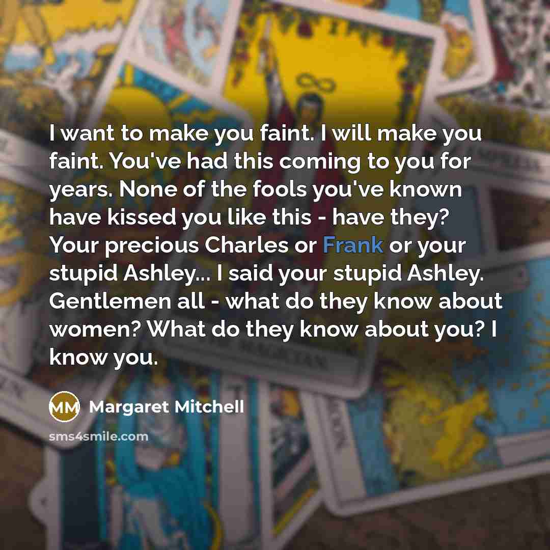 “I want to make you faint. I will make you…” quote by Margaret Mitchell