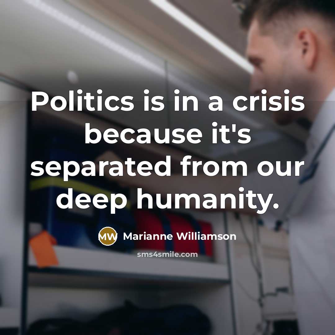 “Politics is in a crisis because it's separated from our…” quote by Marianne Williamson