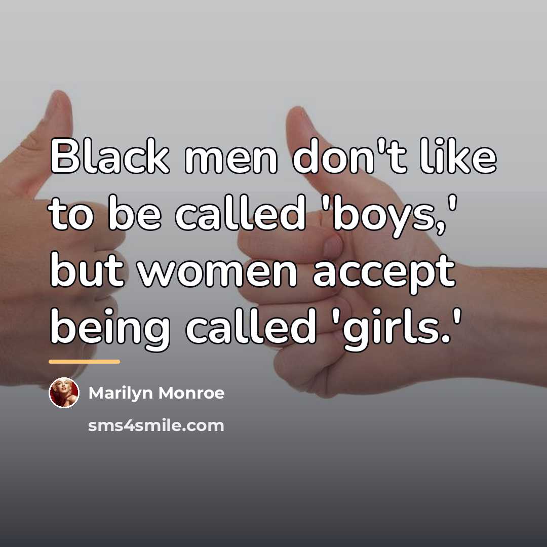 “Black men don't like to be called 'boys,' but women…” quote by Marilyn Monroe