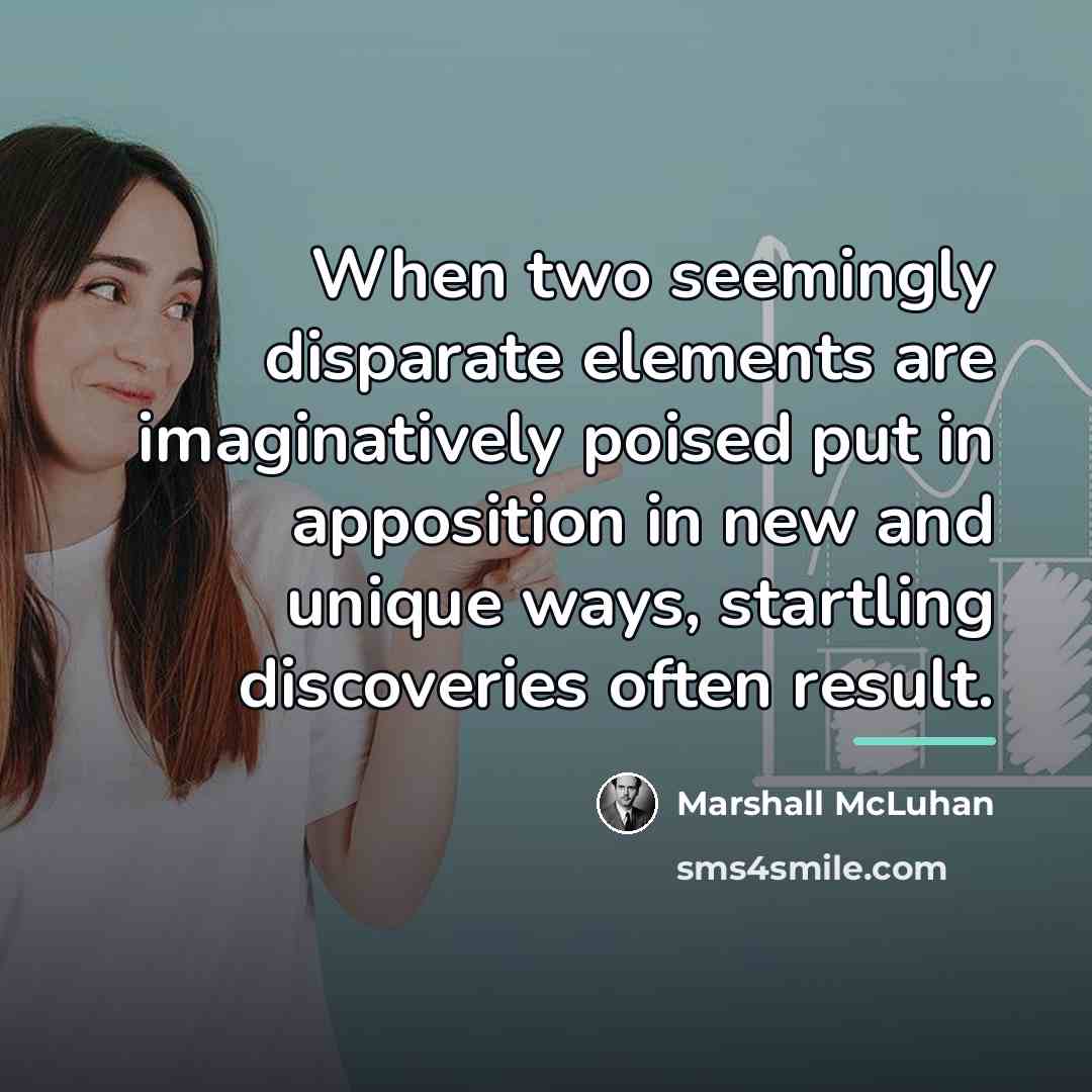 “When two seemingly disparate elements are imaginatively poised put in…” quote by Marshall McLuhan