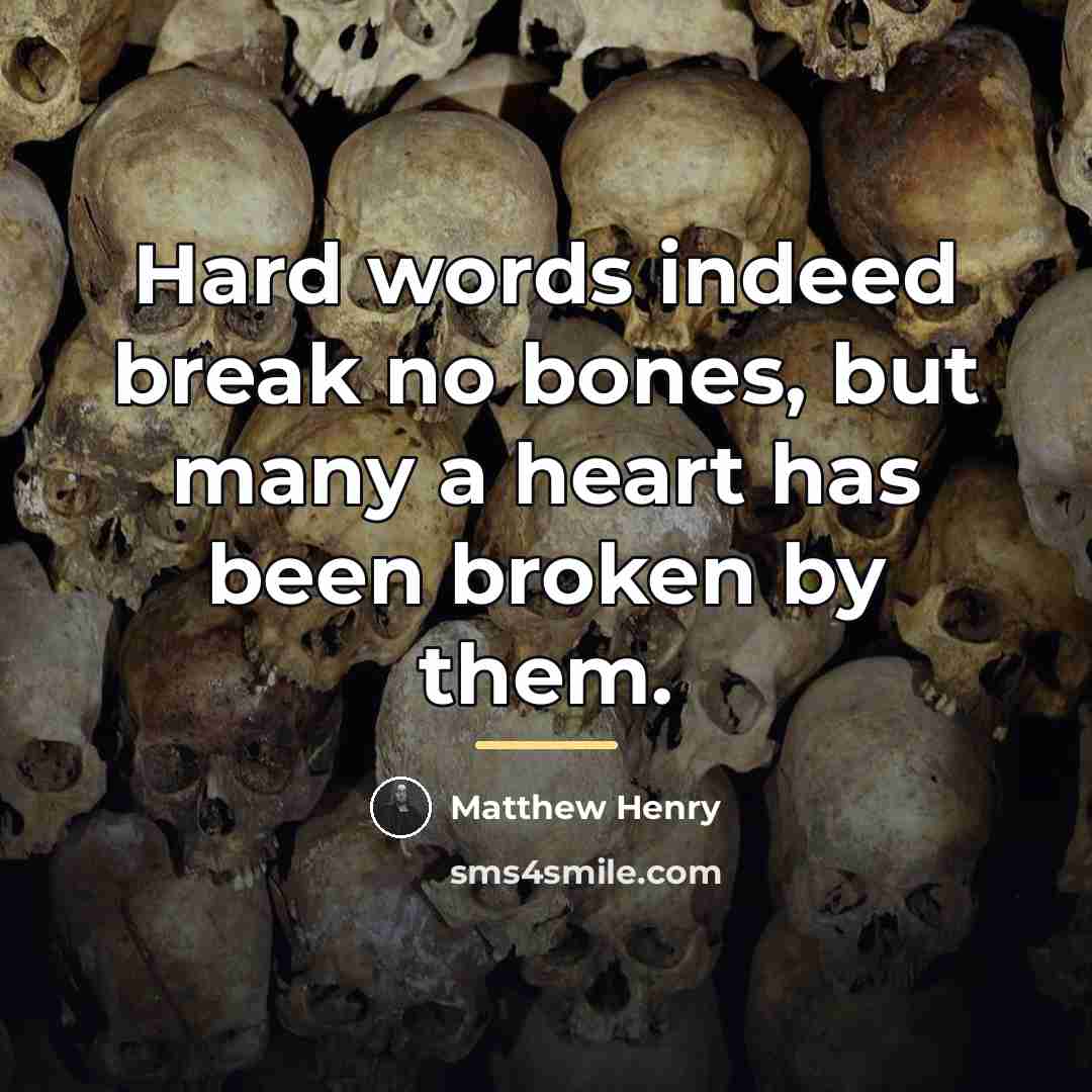 “Hard words indeed break no bones, but many a heart…” quote by Matthew Henry