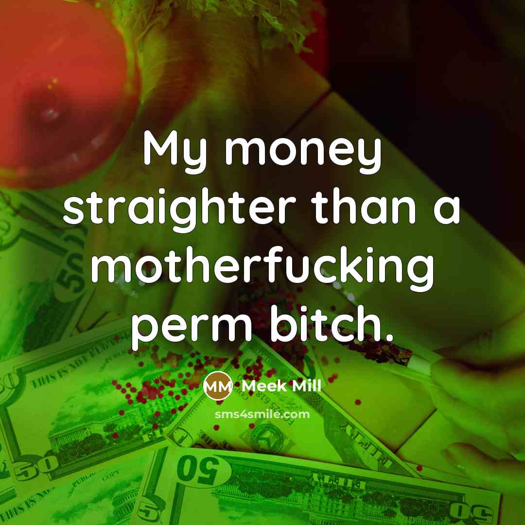 “My money straighter than a motherfucking perm bitch.…” quote by Meek Mill