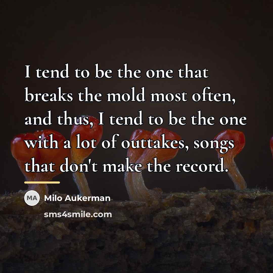 “I tend to be the one that breaks the mold…” quote by Milo Aukerman
