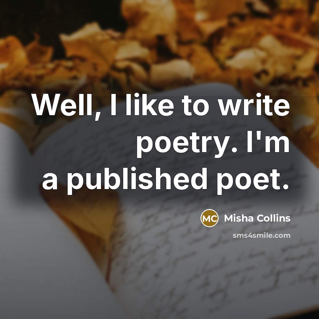 “Well, I like to write poetry. I'm a published poet.…” quote by Misha Collins