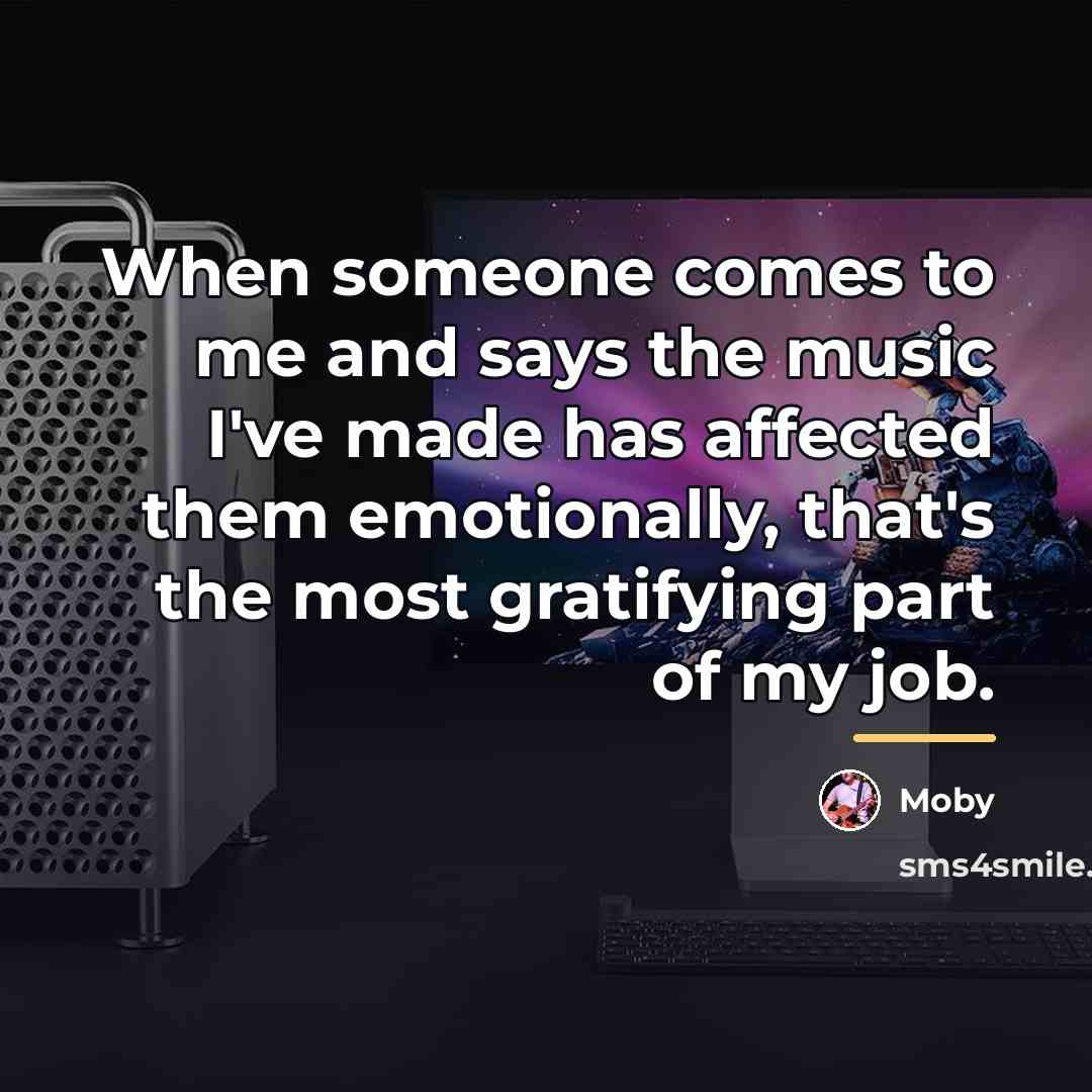 “When someone comes to me and says the music I've…” quote by Moby