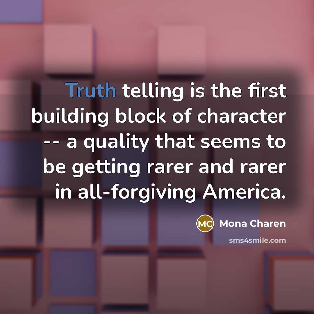 “Truth telling is the first building block of character --…” quote by Mona Charen