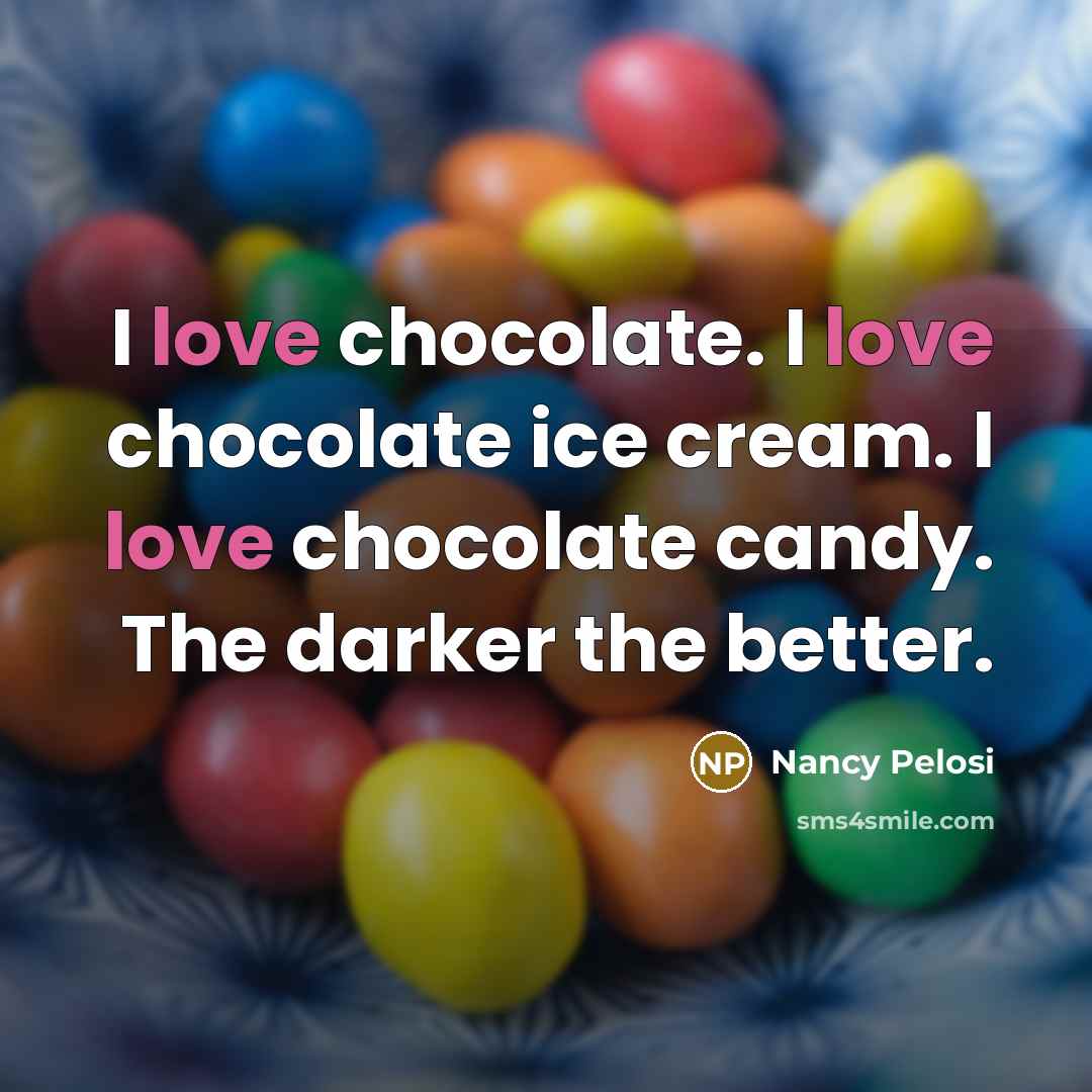 “I love chocolate. I love chocolate ice cream. I love…” quote by Nancy Pelosi