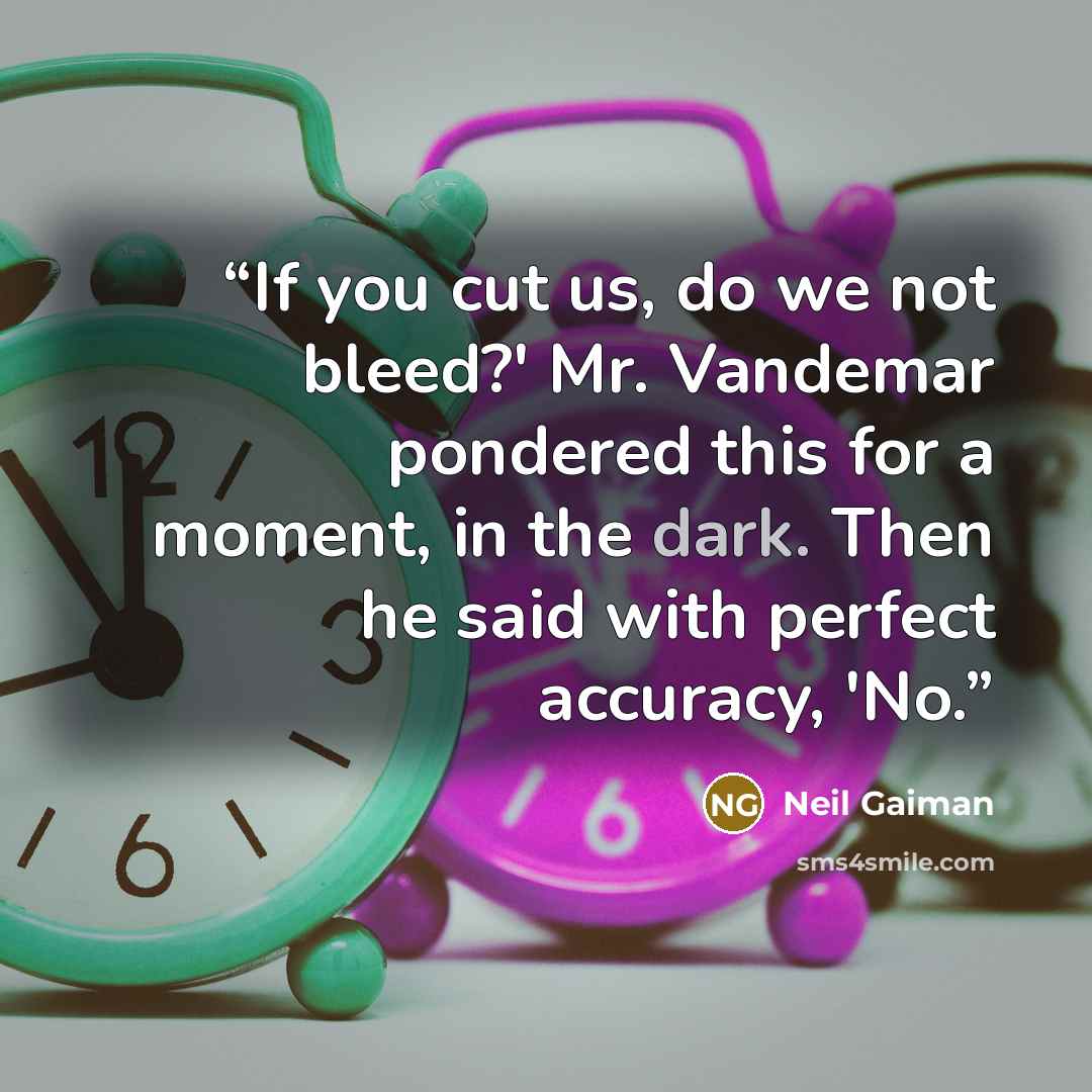 “If you cut us, do we not bleed?' Mr. Vandemar pondered this for a moment, in the dark. Then he said with perfect accuracy, 'No.” quote by Neil Gaiman