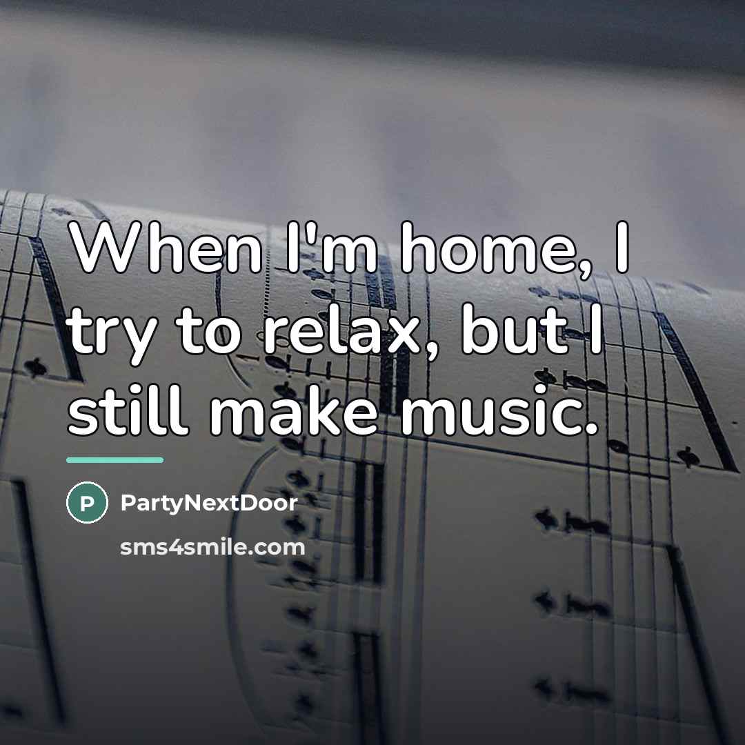 “When I'm home, I try to relax, but I still…” quote by PartyNextDoor