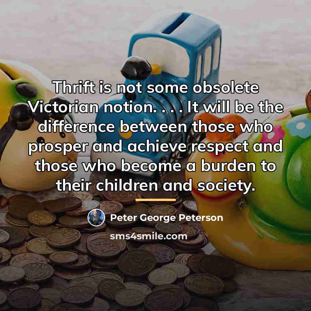 “Thrift is not some obsolete Victorian notion. . . .…” quote by Peter George Peterson
