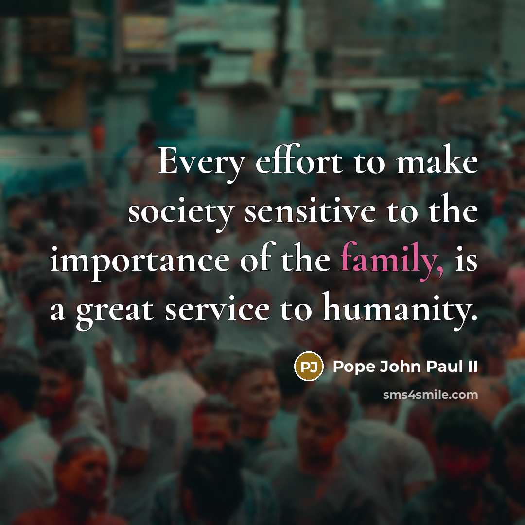 “Every effort to make society sensitive to the importance of…” quote by Pope John Paul II