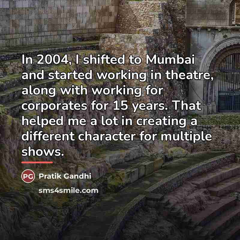 “In 2004, I shifted to Mumbai and started working in…” quote by Pratik Gandhi