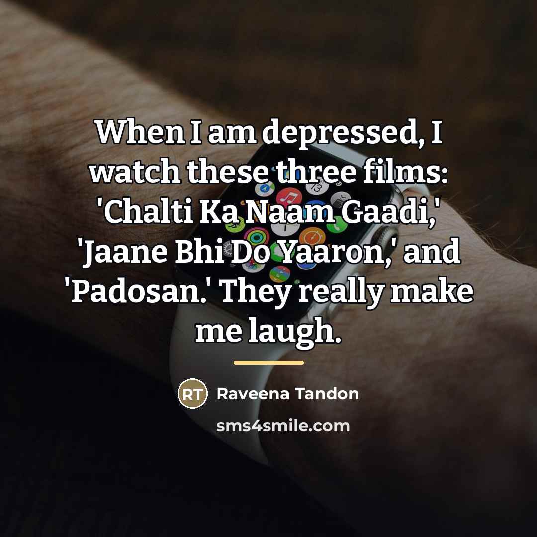 “When I am depressed, I watch these three films: 'Chalti…” quote by Raveena Tandon