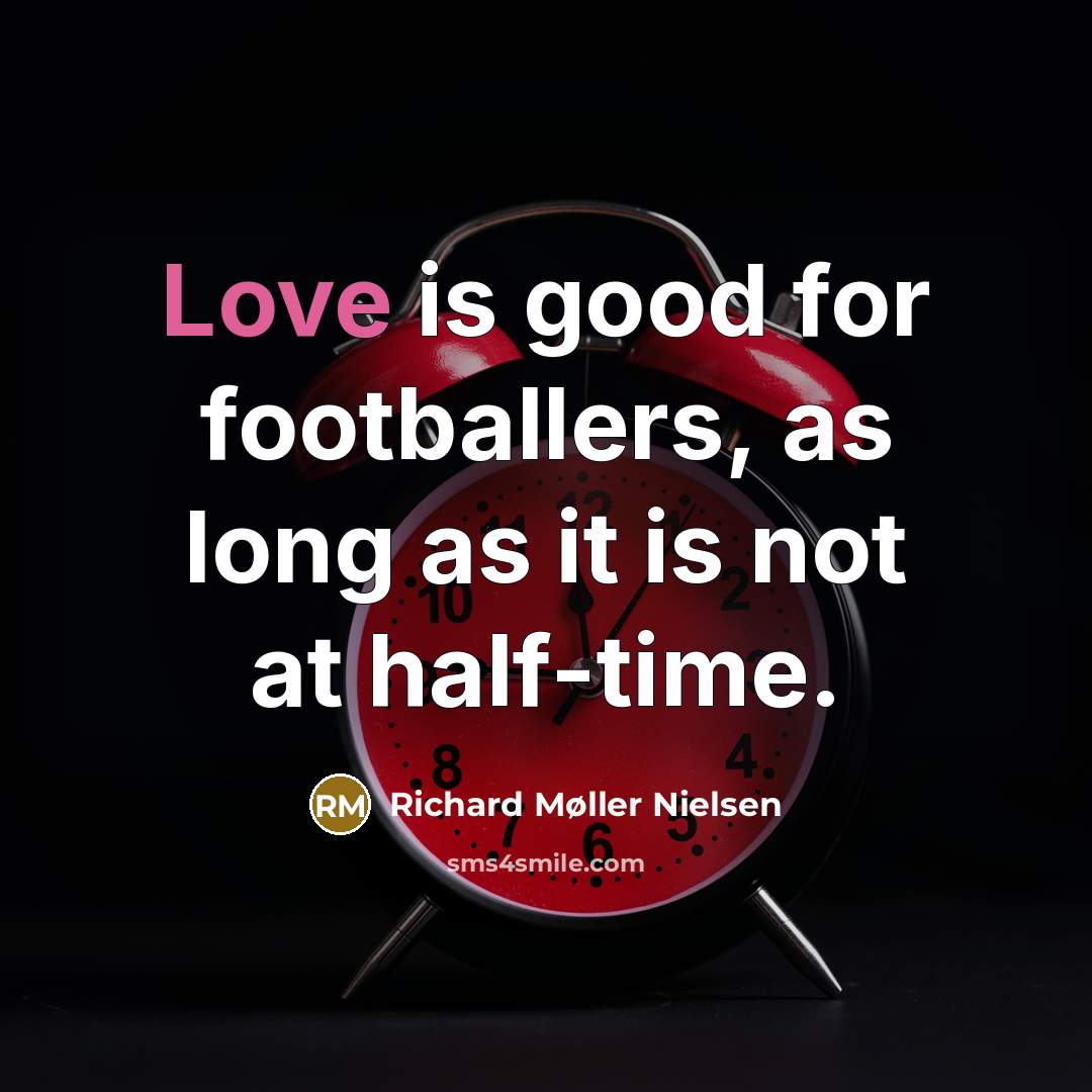 “Love is good for footballers, as long as it is not at half-time.” quote by Richard Møller Nielsen