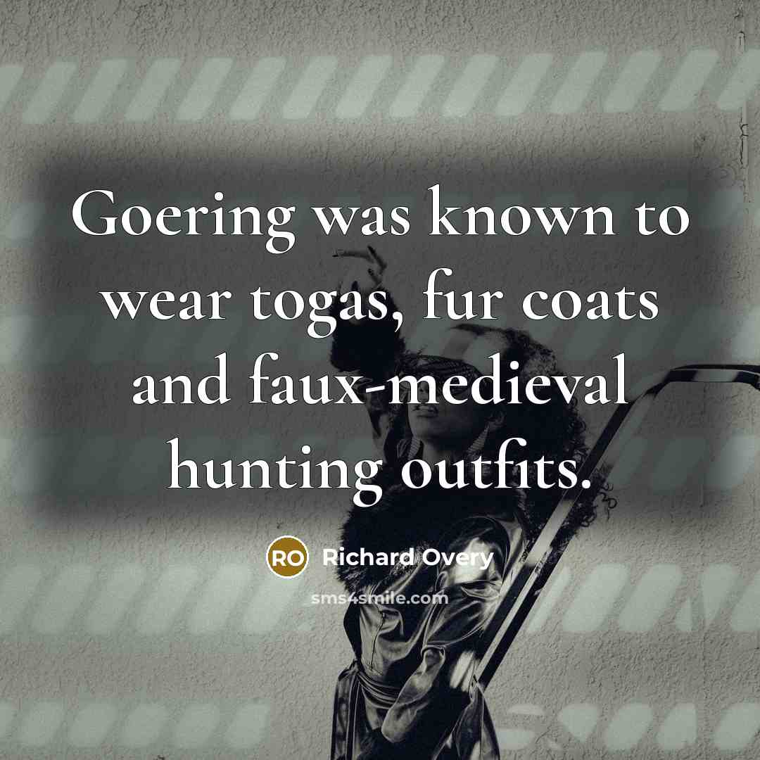 “Goering was known to wear togas, fur coats and faux-medieval…” quote by Richard Overy