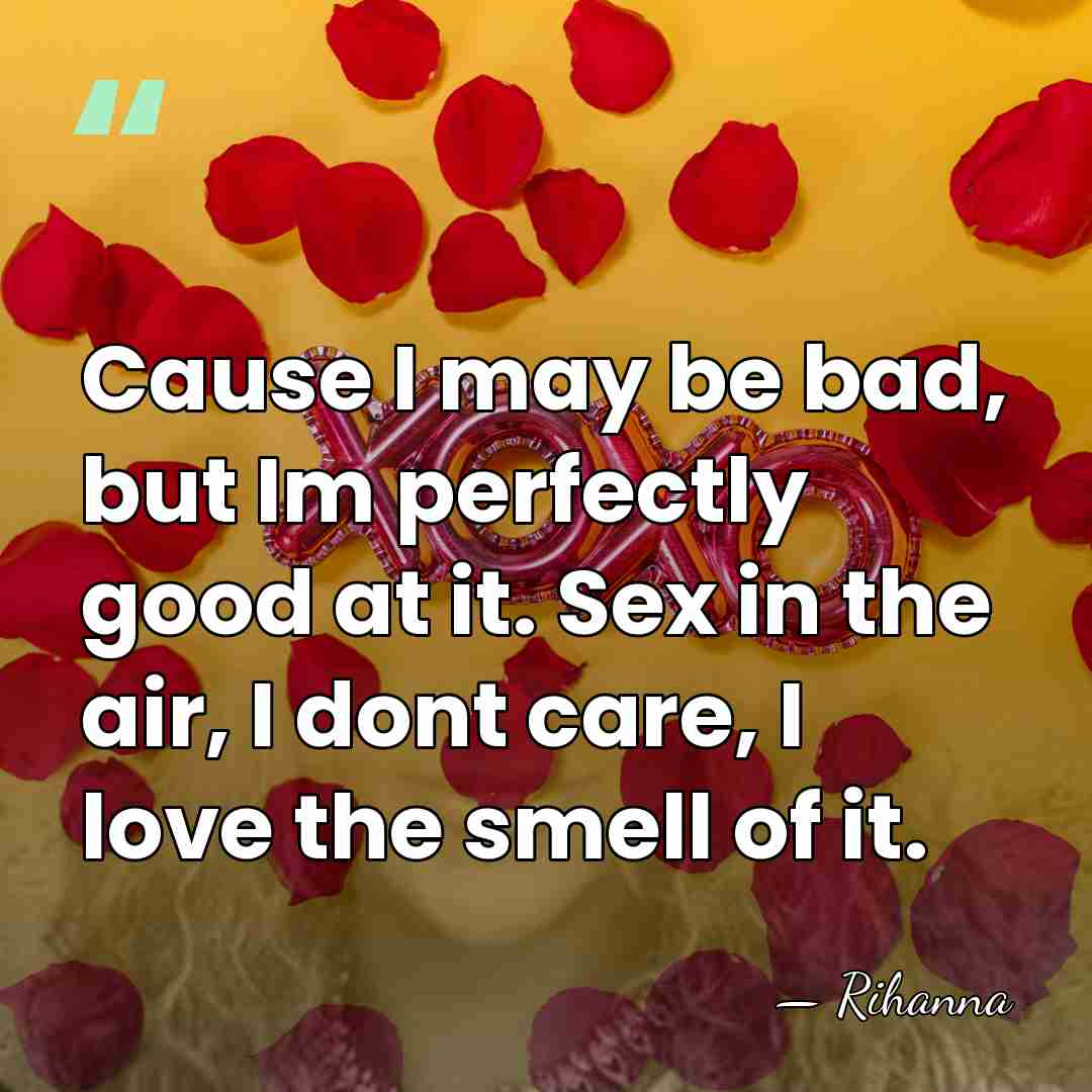 Cause I may be bad, but Im perfectly good at it. Sex&hellip; - Rihanna