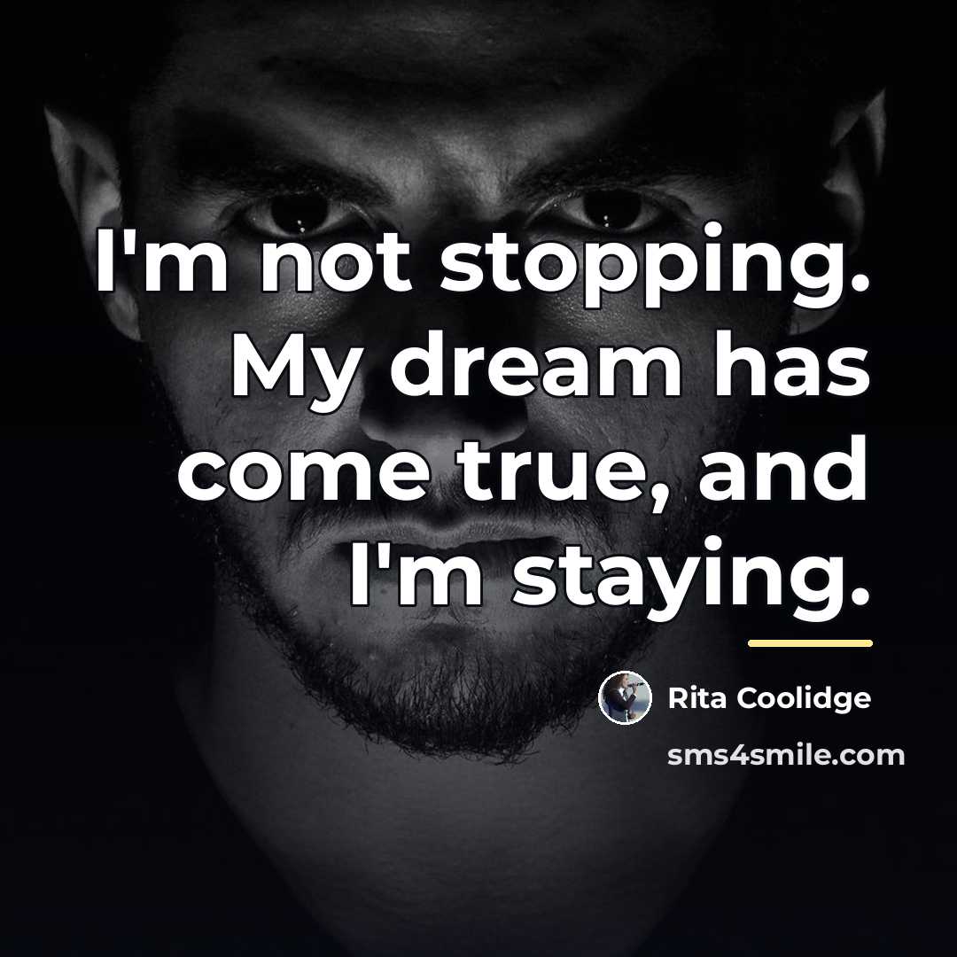 “I'm not stopping. My dream has come true, and I'm…” quote by Rita Coolidge