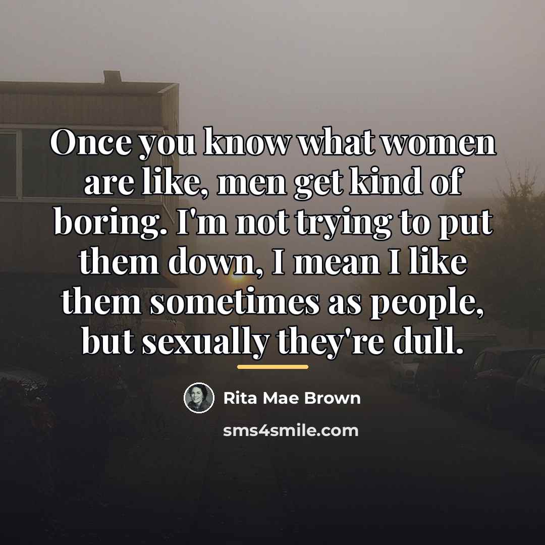 “Once you know what women are like, men get kind…” quote by Rita Mae Brown