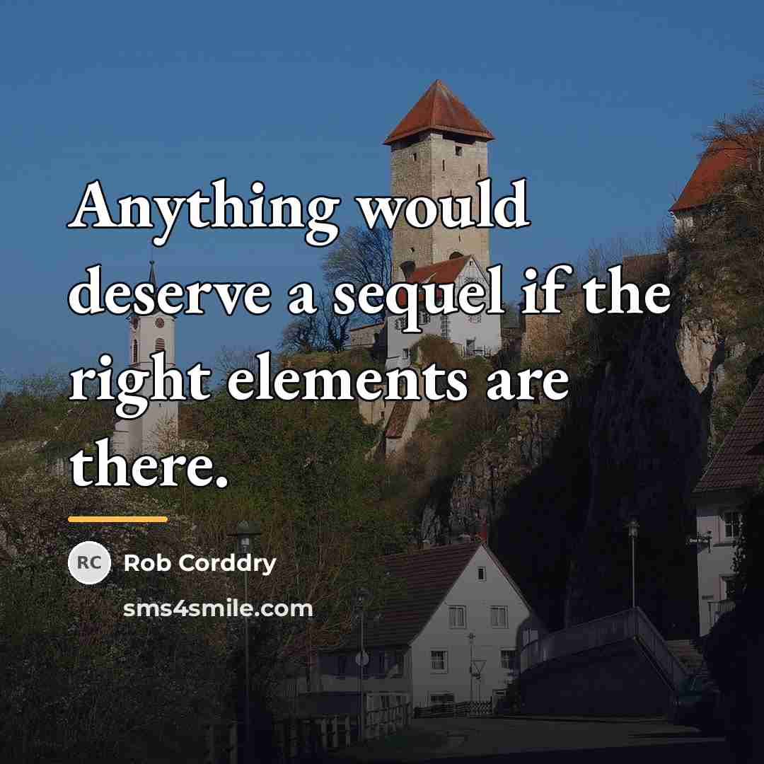 “Anything would deserve a sequel if the right elements are…” quote by Rob Corddry