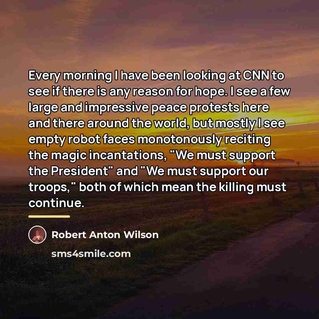 “Every morning I have been looking at CNN to see…” quote by Robert Anton Wilson