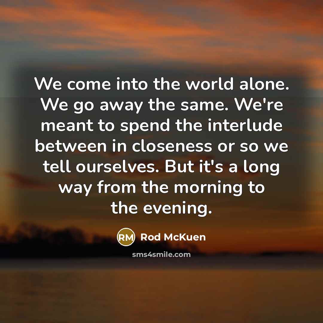 “We come into the world alone. We go away the…” quote by Rod McKuen