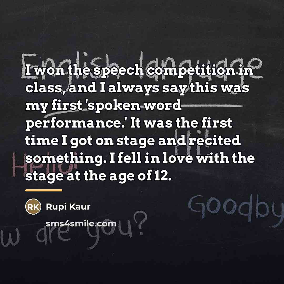 “I won the speech competition in class, and I always…” quote by Rupi Kaur