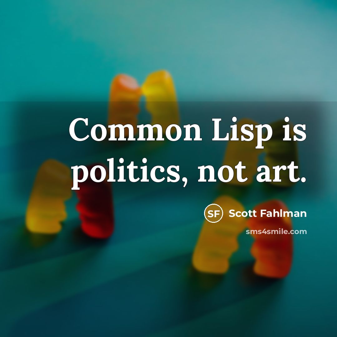 “Common Lisp is politics, not art.…” quote by Scott Fahlman