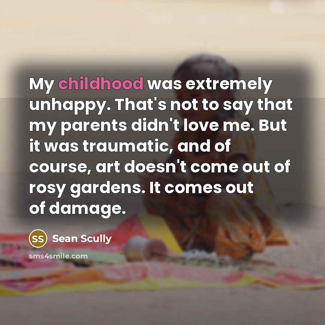 “My childhood was extremely unhappy. That's not to say that…” quote by Sean Scully