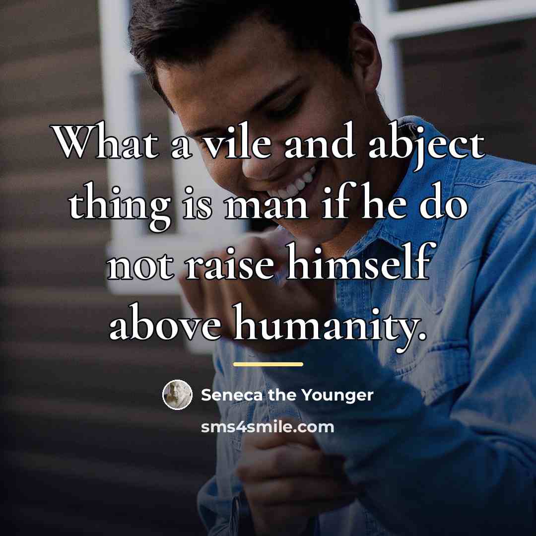 “What a vile and abject thing is man if he…” quote by Seneca the Younger