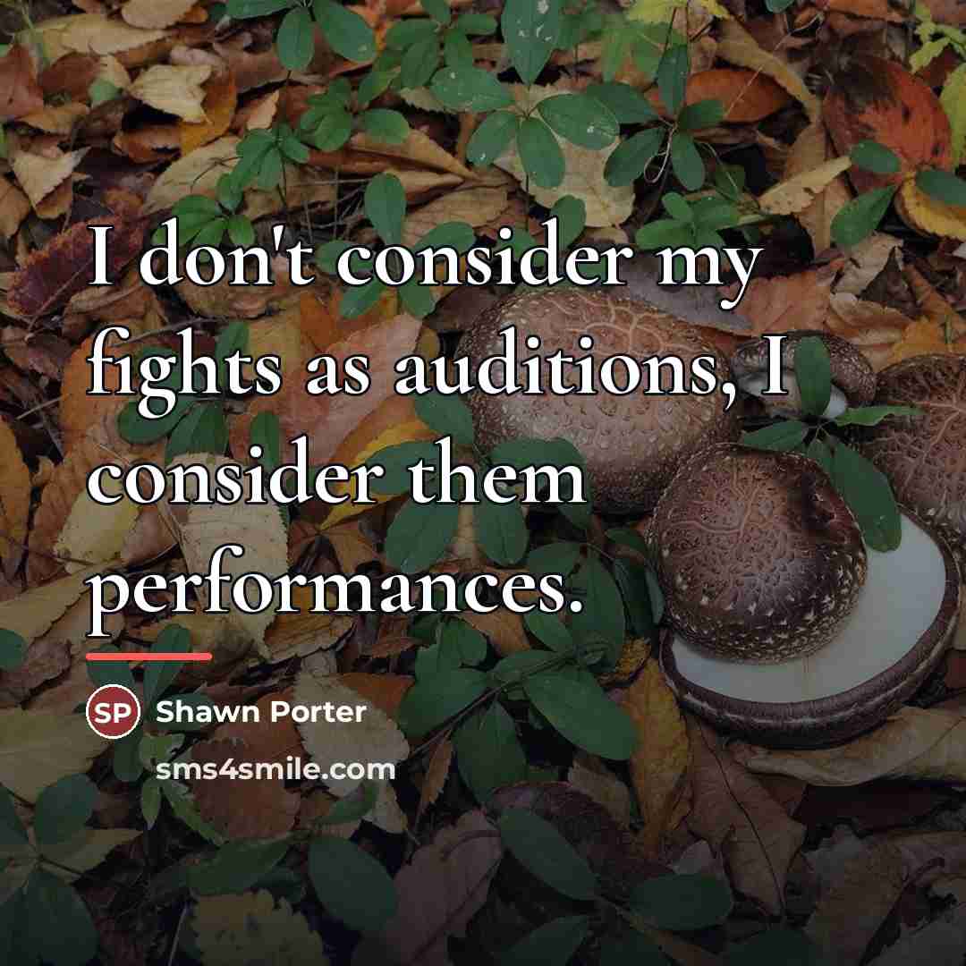 “I don't consider my fights as auditions, I consider them…” quote by Shawn Porter