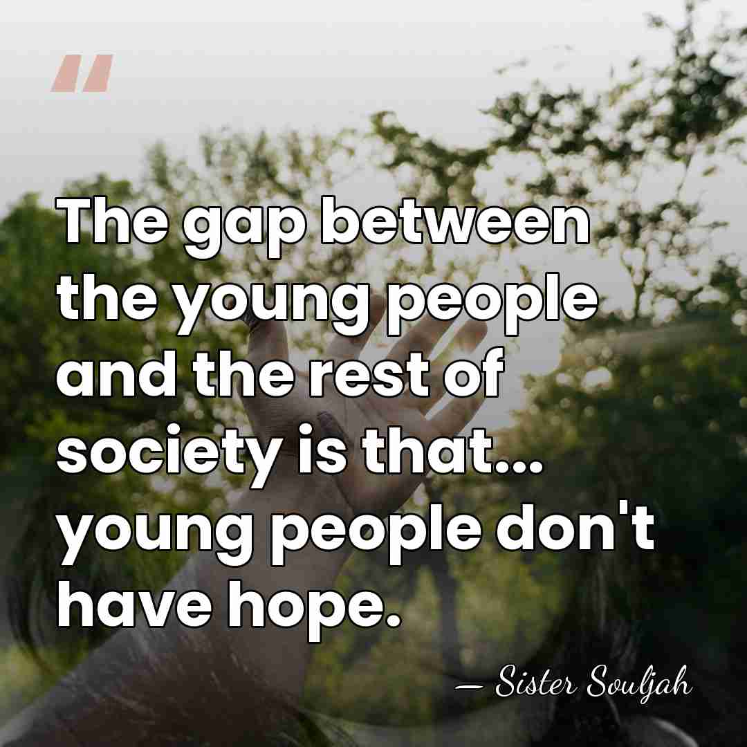 The gap between the young people and the rest of society is&hellip; - Sister Souljah