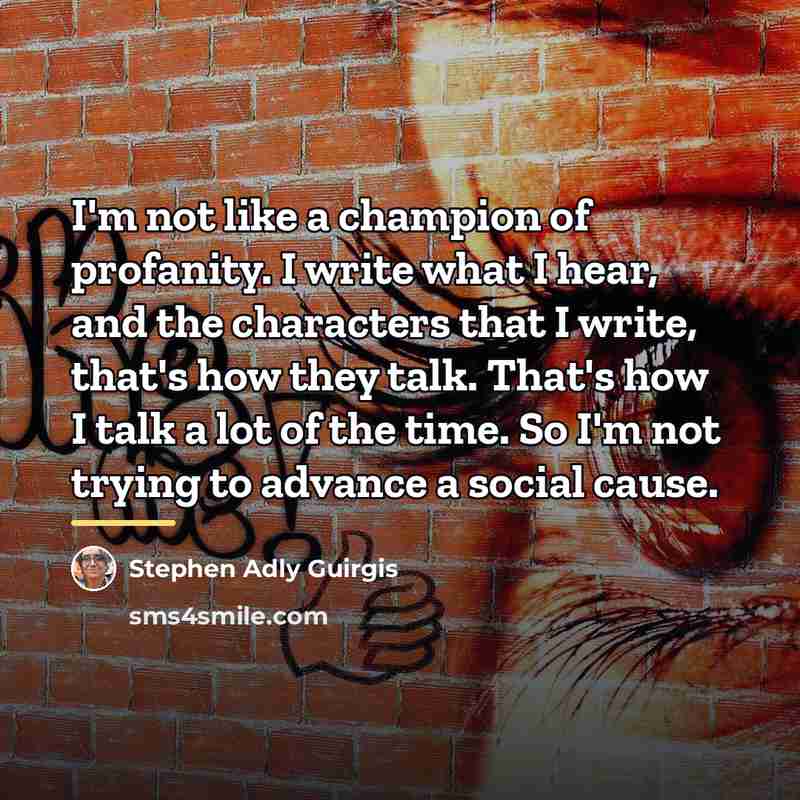 “I'm not like a champion of profanity. I write what…” quote by Stephen Adly Guirgis
