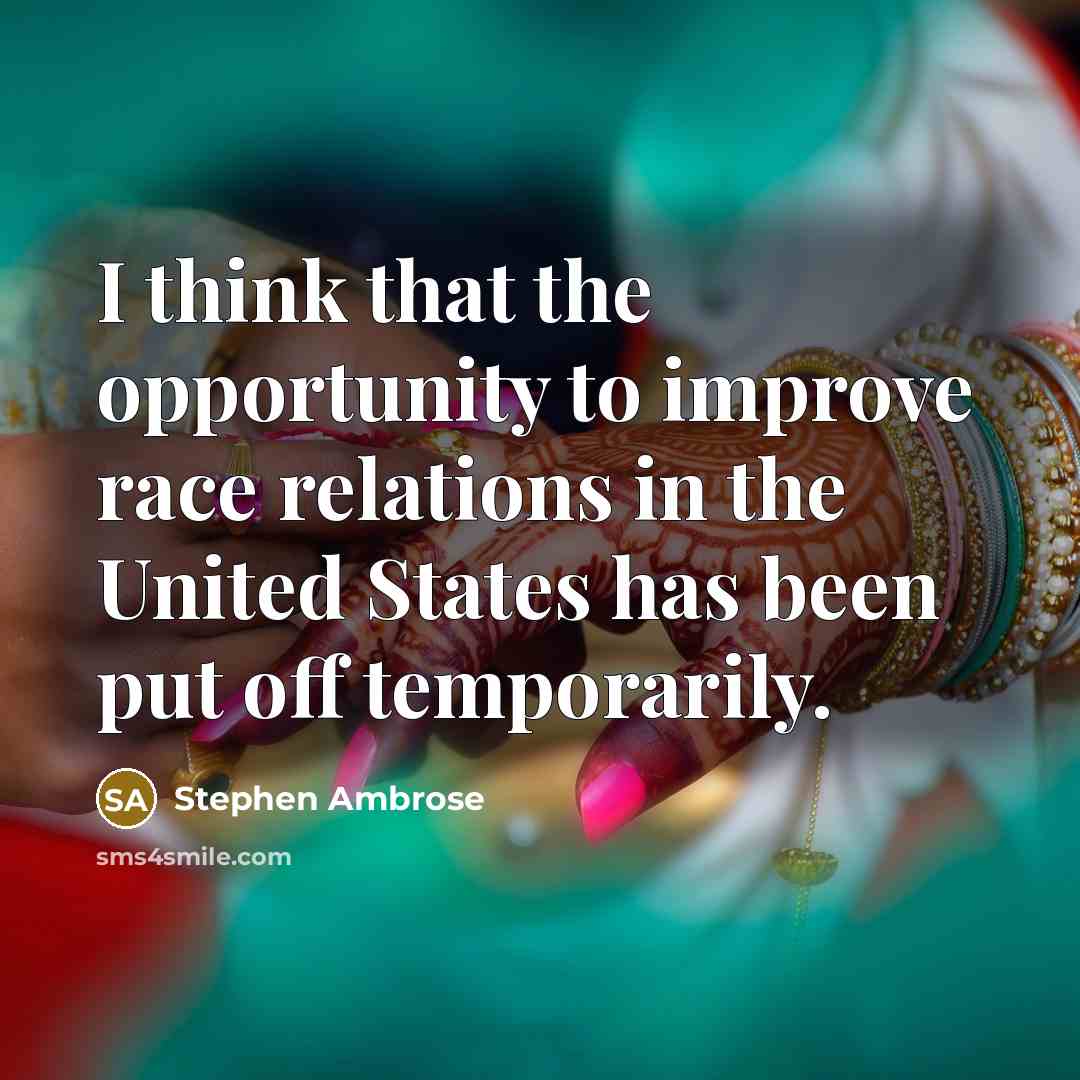 “I think that the opportunity to improve race relations in…” quote by Stephen Ambrose