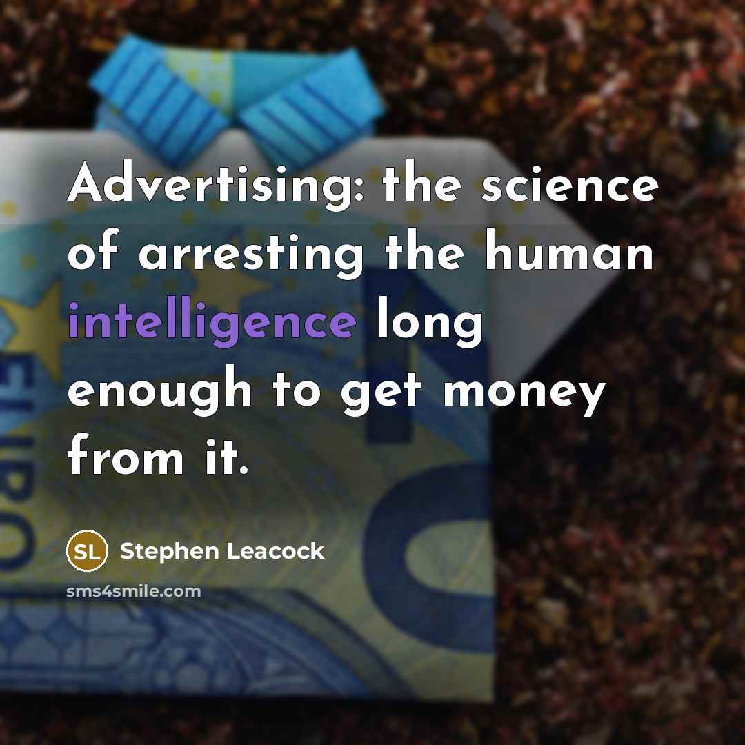 “Advertising: the science of arresting the human intelligence long enough…” quote by Stephen Leacock