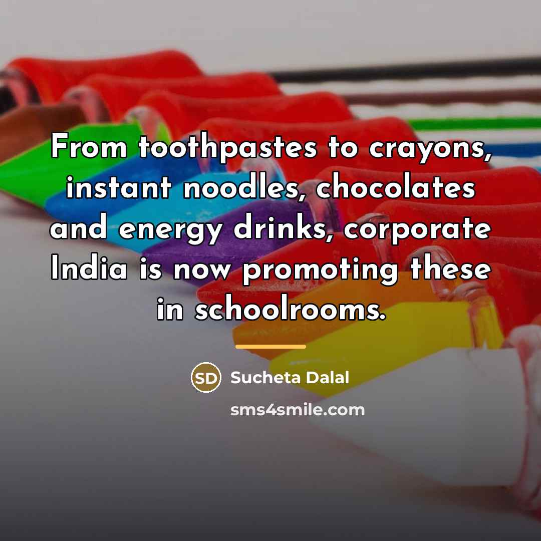 “From toothpastes to crayons, instant noodles, chocolates and energy drinks,…” quote by Sucheta Dalal