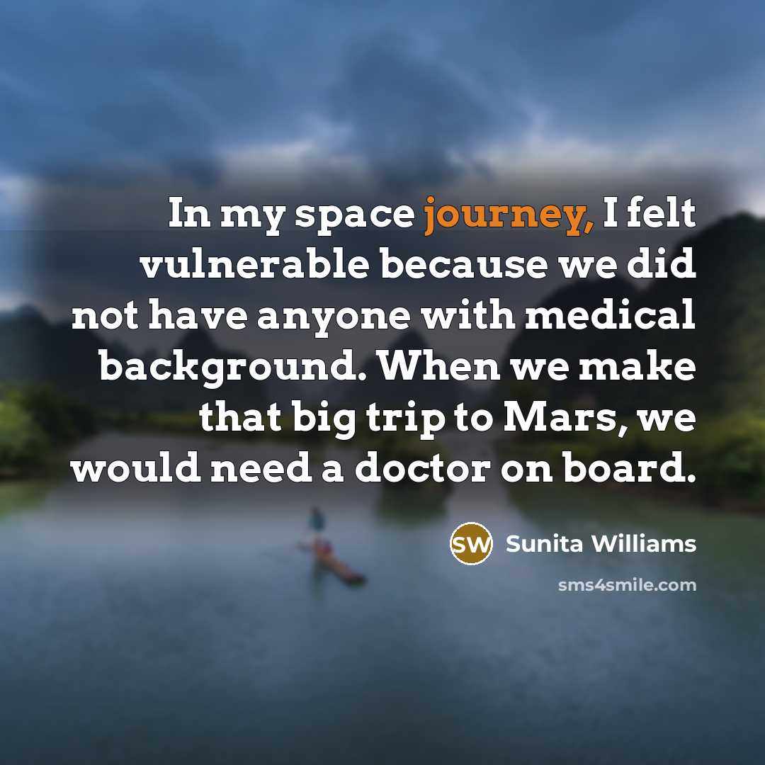 “In my space journey, I felt vulnerable because we did…” quote by Sunita Williams